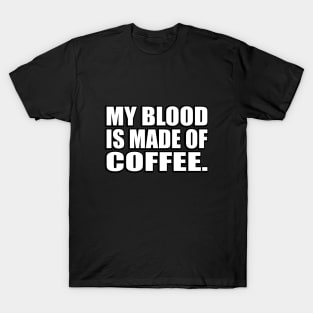 My blood is made of coffee T-Shirt